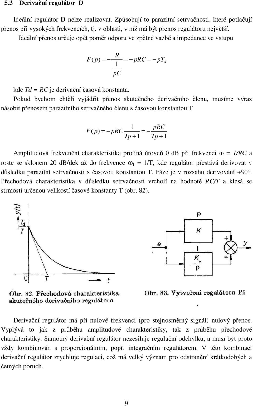 Pokud bychom chtěli vyjádřit přenos skutečného derivačního členu, musíme výraz násobit přenosem parazitního setrvačného členu s časovou konstantou T prc F ( p) = prc = Tp + Tp + Amplitudová