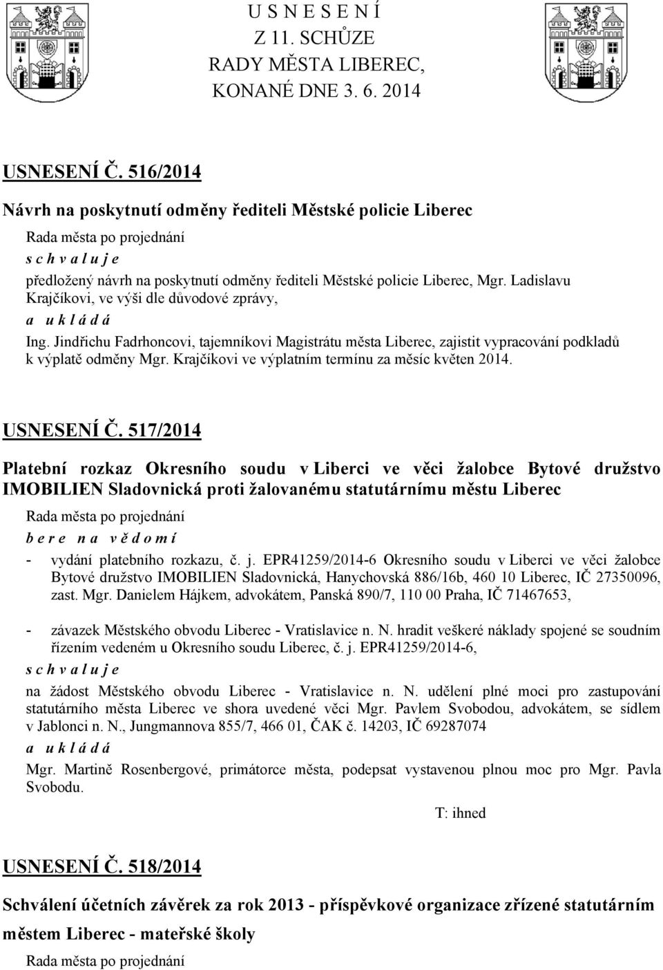 Ladislavu Krajčíkovi, ve výši dle důvodové zprávy, Ing. Jindřichu Fadrhoncovi, tajemníkovi Magistrátu města Liberec, zajistit vypracování podkladů k výplatě odměny Mgr.