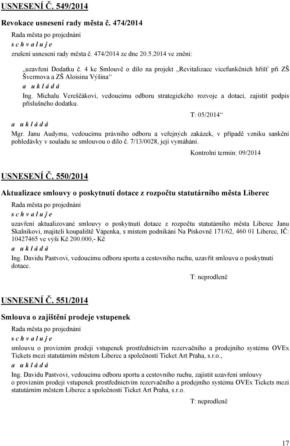 Michalu Vereščákovi, vedoucímu odboru strategického rozvoje a dotací, zajistit podpis příslušného dodatku. T: 05/2014 Mgr.