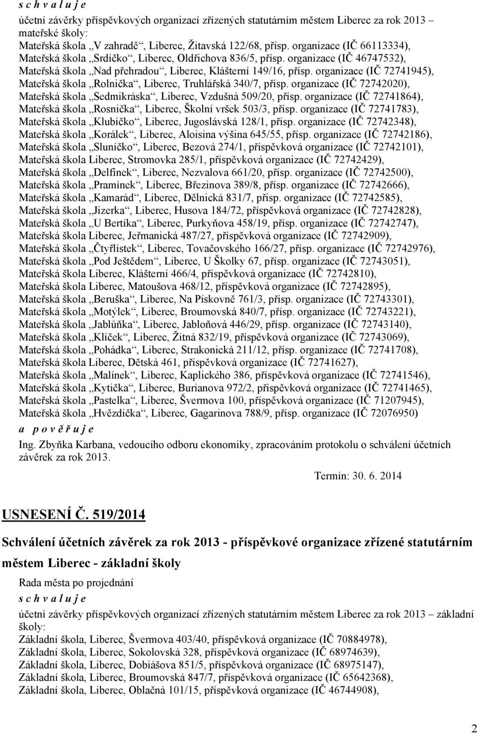 organizace (IČ 72741945), Mateřská škola Rolnička, Liberec, Truhlářská 340/7, přísp. organizace (IČ 72742020), Mateřská škola Sedmikráska, Liberec, Vzdušná 509/20, přísp.