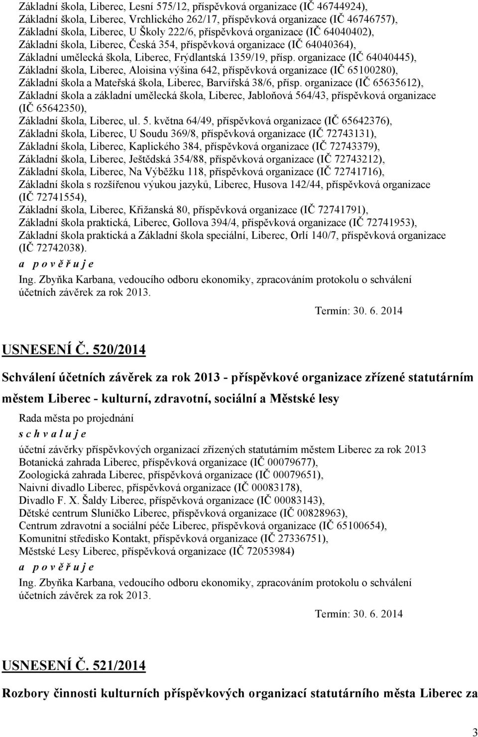 organizace (IČ 64040445), Základní škola, Liberec, Aloisina výšina 642, příspěvková organizace (IČ 65100280), Základní škola a Mateřská škola, Liberec, Barvířská 38/6, přísp.