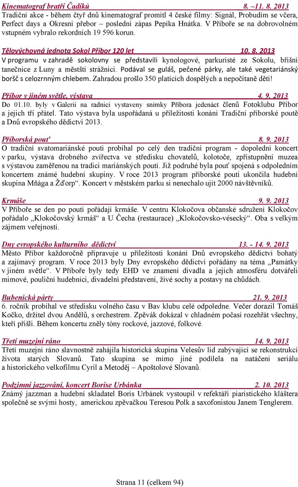 2013 V programu v zahradě sokolovny se představili kynologové, parkuristé ze Sokolu, břišní tanečnice z Luny a městští strážníci.