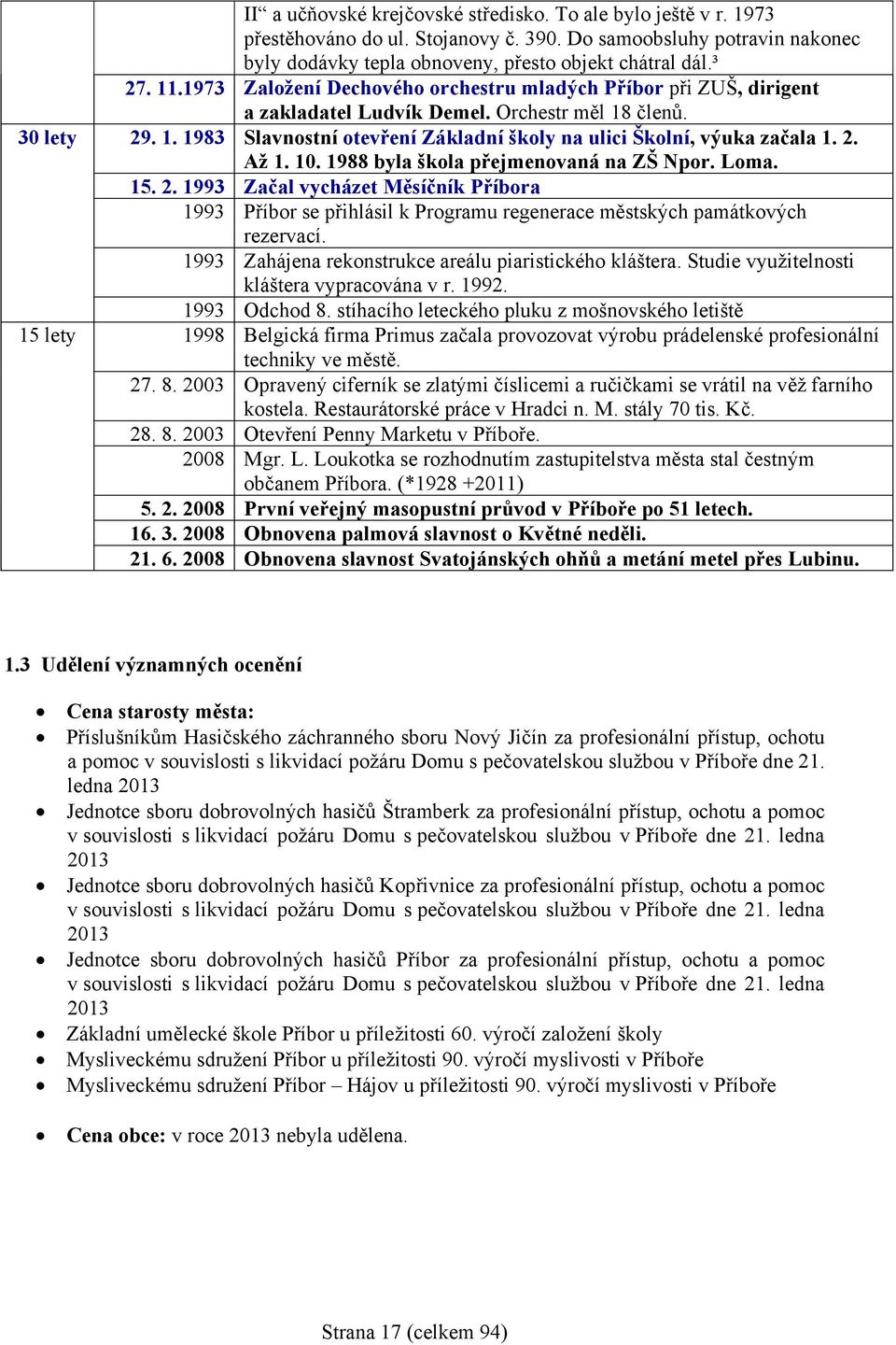 Orchestr měl 18 členů. 29. 1. 1983 Slavnostní otevření Základní školy na ulici Školní, výuka začala 1. 2. Až 1. 10. 1988 byla škola přejmenovaná na ZŠ Npor. Loma. 15. 2. 1993 Začal vycházet Měsíčník Příbora 1993 Příbor se přihlásil k Programu regenerace městských památkových rezervací.