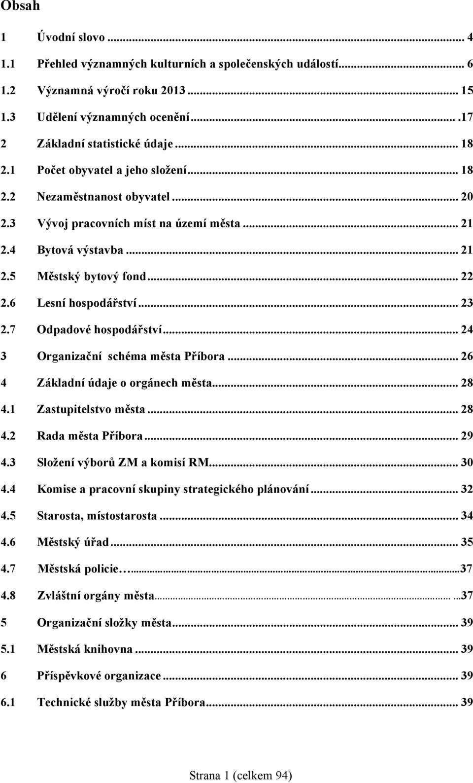 .. 23 2.7 Odpadové hospodářství... 24 3 Organizační schéma města Příbora... 26 4 Základní údaje o orgánech města... 28 4.1 Zastupitelstvo města... 28 4.2 Rada města Příbora... 29 4.