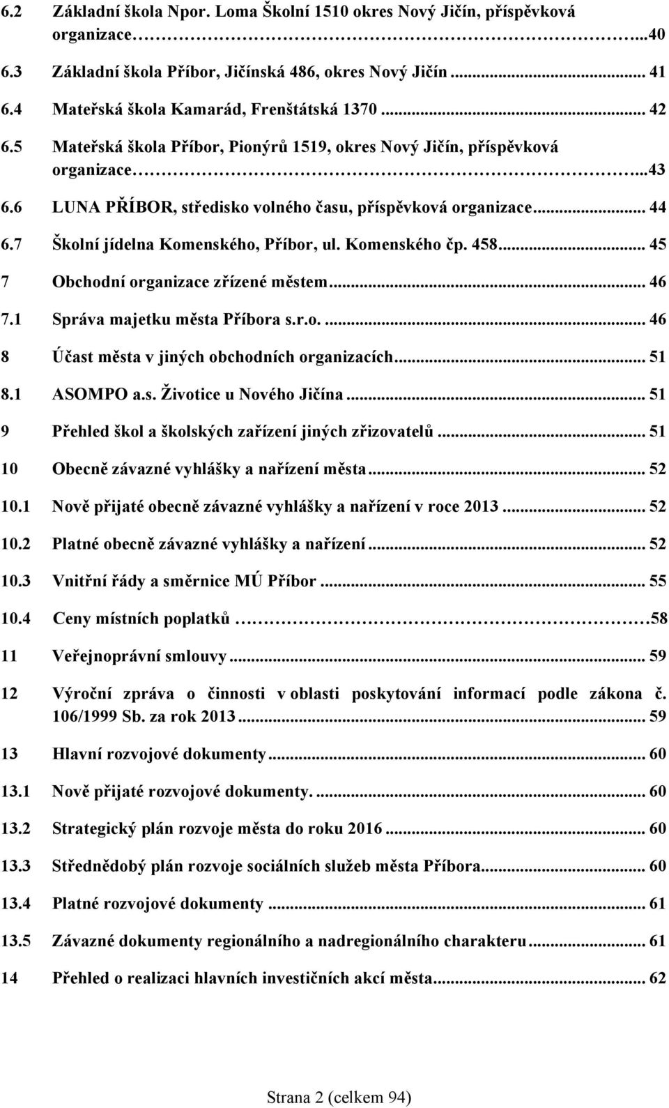 7 Školní jídelna Komenského, Příbor, ul. Komenského čp. 458... 45 7 Obchodní organizace zřízené městem... 46 7.1 Správa majetku města Příbora s.r.o.... 46 8 Účast města v jiných obchodních organizacích.