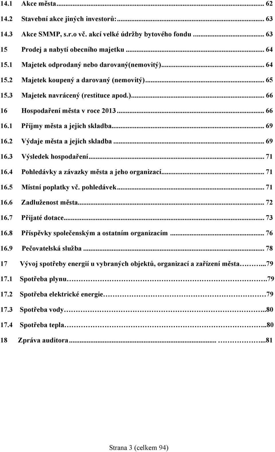 .. 69 16.2 Výdaje města a jejich skladba... 69 16.3 Výsledek hospodaření... 71 16.4 Pohledávky a závazky města a jeho organizací... 71 16.5 Místní poplatky vč. pohledávek... 71 16.6 Zadluženost města.