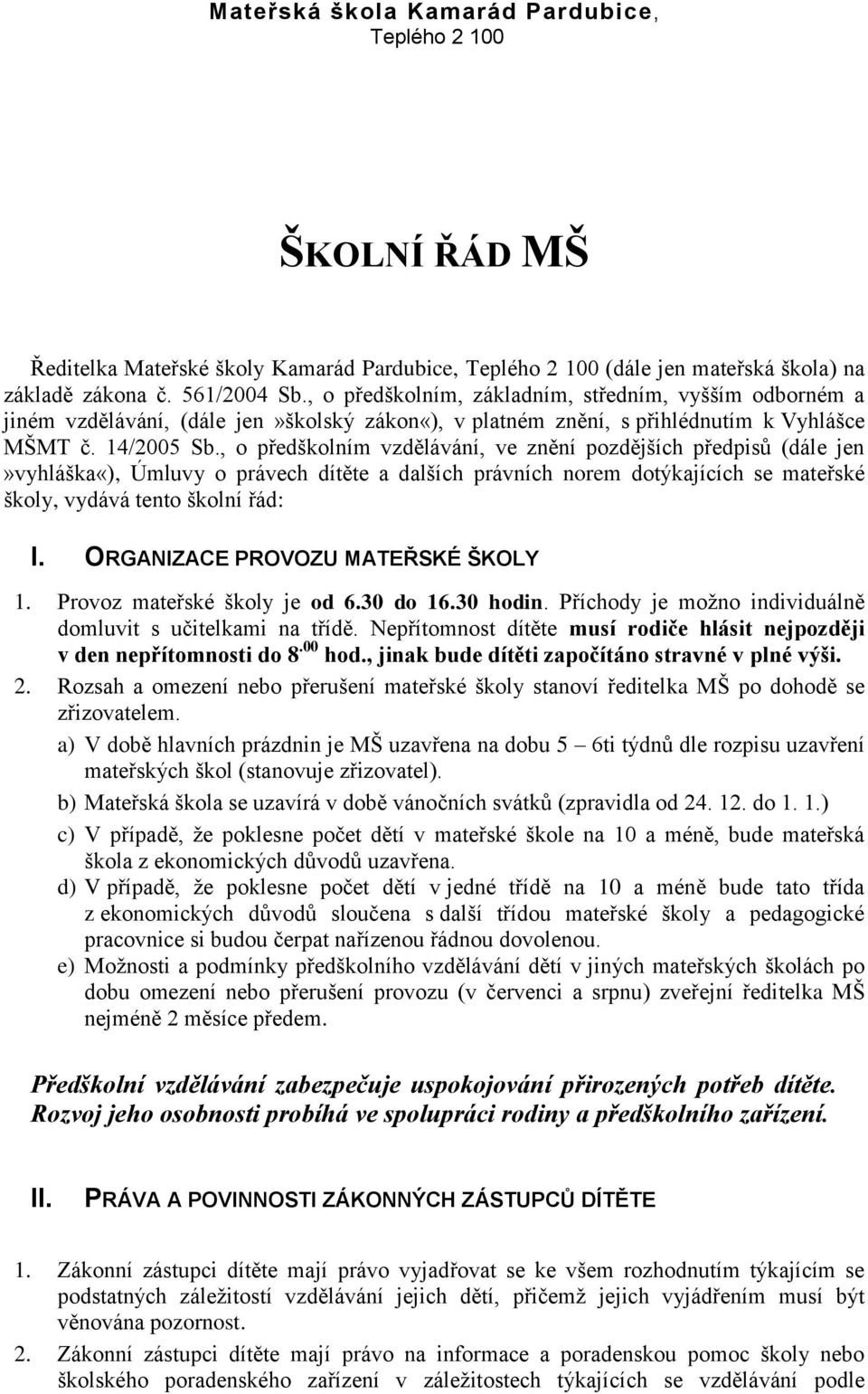 , o předškolním vzdělávání, ve znění pozdějších předpisů (dále jen»vyhláška«), Úmluvy o právech dítěte a dalších právních norem dotýkajících se mateřské školy, vydává tento školní řád: I.