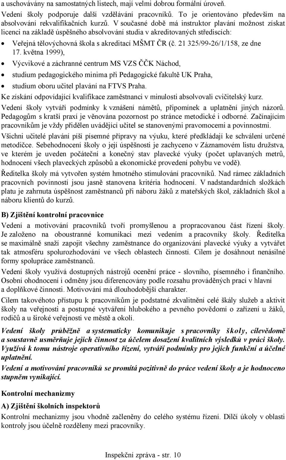 21 325/99-26/1/158, ze dne 17. května 1999), Výcvikové a záchranné centrum MS VZS ČČK Náchod, studium pedagogického minima při Pedagogické fakultě UK Praha, studium oboru učitel plavání na FTVS Praha.