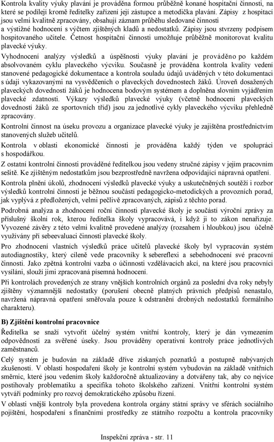 Zápisy jsou stvrzeny podpisem hospitovaného učitele. Četnost hospitační činnosti umožňuje průběžně monitorovat kvalitu plavecké výuky.