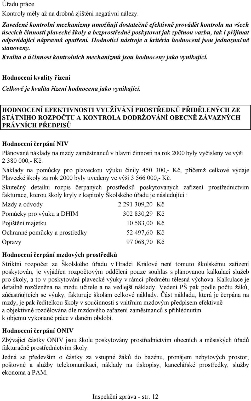 nápravná opatření. Hodnotící nástroje a kritéria hodnocení jsou jednoznačně stanoveny. Kvalita a účinnost kontrolních mechanizmů jsou hodnoceny jako vynikající.