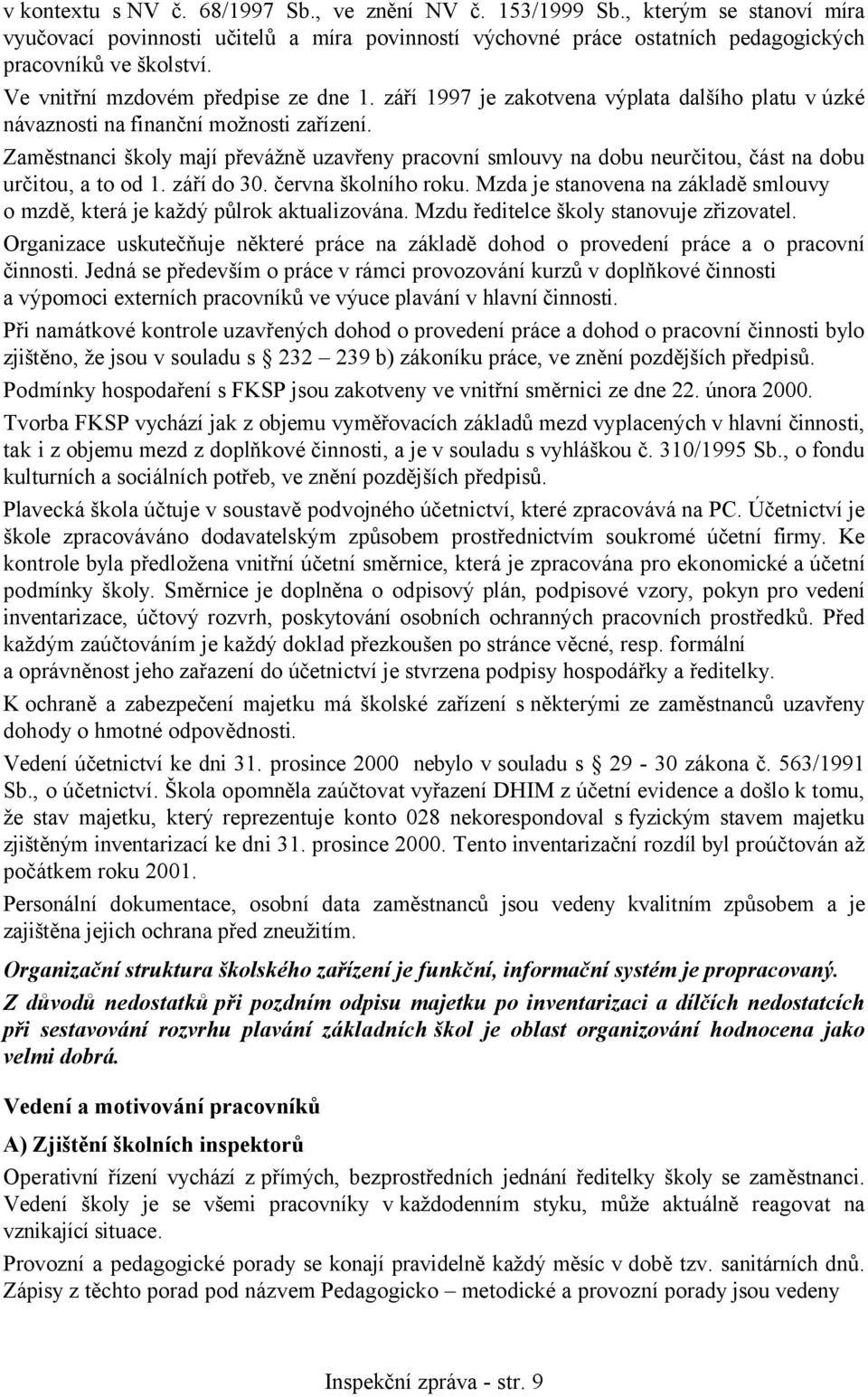 Zaměstnanci školy mají převážně uzavřeny pracovní smlouvy na dobu neurčitou, část na dobu určitou, a to od 1. září do 30. června školního roku.