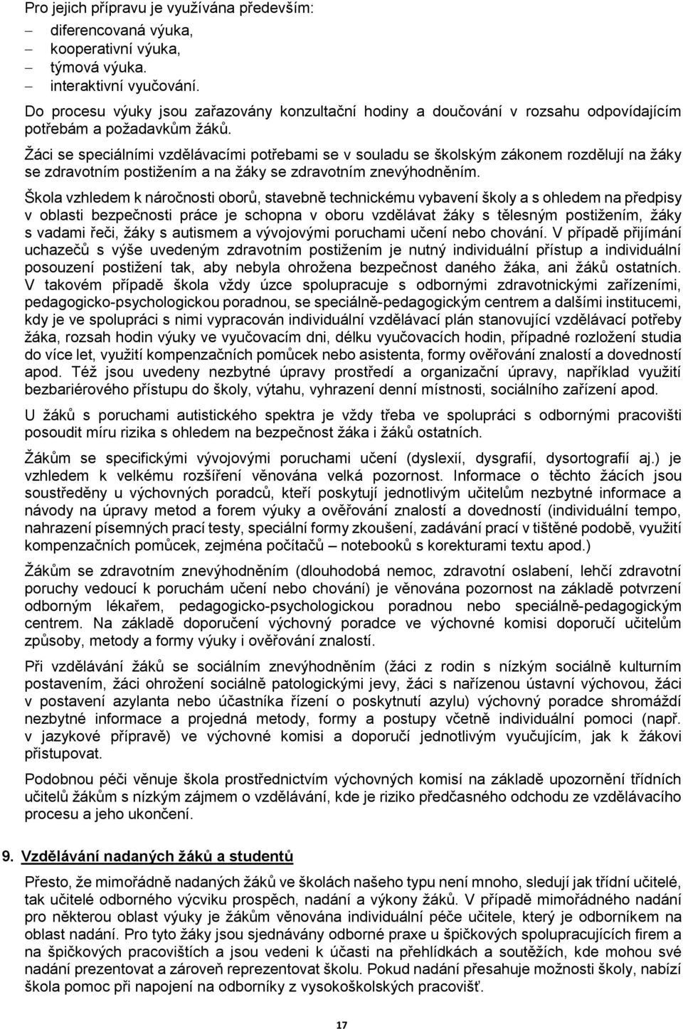 Žáci se speciálními vzdělávacími potřebami se v souladu se školským zákonem rozdělují na žáky se zdravotním postižením a na žáky se zdravotním znevýhodněním.