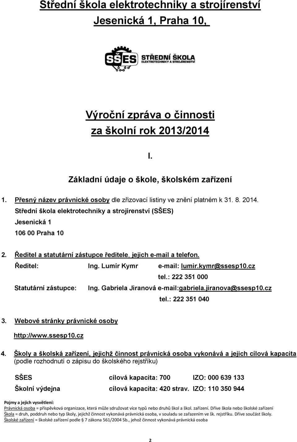 Ředitel a statutární zástupce ředitele, jejich e-mail a telefon. Ředitel: Ing. Lumír Kymr e-mail: lumir.kymr@ssesp10.cz tel.: 222 351 000 Statutární zástupce: Ing. Gabriela Jiranová e-mail:gabriela.