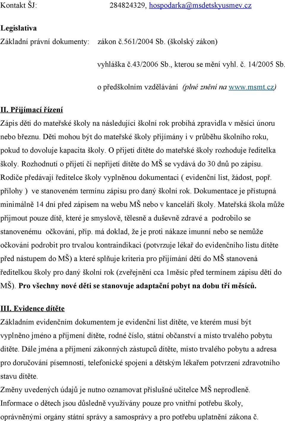 Děti mohou být do mateřské školy přijímány i v průběhu školního roku, pokud to dovoluje kapacita školy. O přijetí dítěte do mateřské školy rozhoduje ředitelka školy.