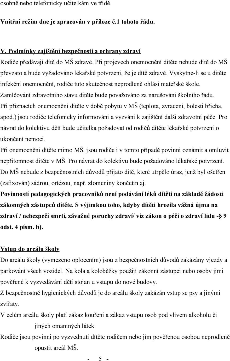 Vyskytne-li se u dítěte infekční onemocnění, rodiče tuto skutečnost neprodleně ohlásí mateřské škole. Zamlčování zdravotního stavu dítěte bude považováno za narušování školního řádu.