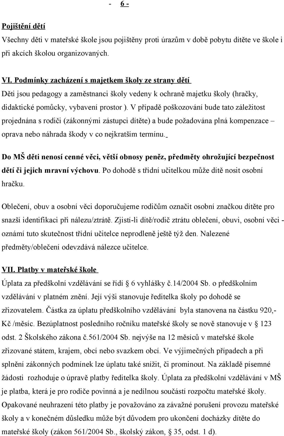 V případě poškozování bude tato záležitost projednána s rodiči (zákonnými zástupci dítěte) a bude požadována plná kompenzace oprava nebo náhrada škody v co nejkratším termínu.