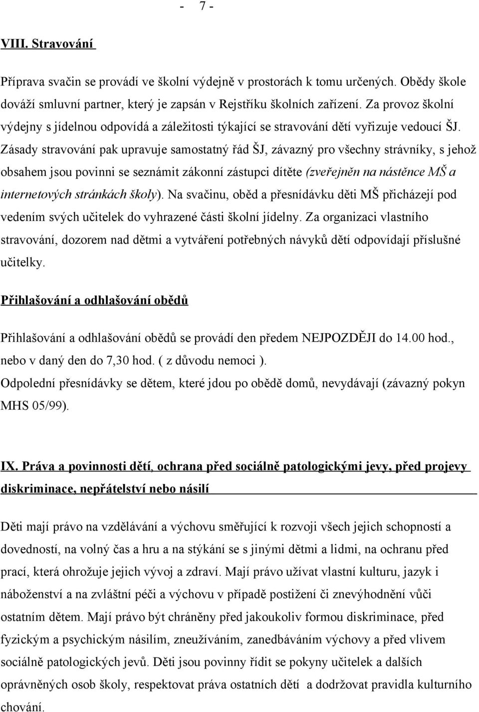 Zásady stravování pak upravuje samostatný řád ŠJ, závazný pro všechny strávníky, s jehož obsahem jsou povinni se seznámit zákonní zástupci dítěte (zveřejněn na nástěnce MŠ a internetových stránkách