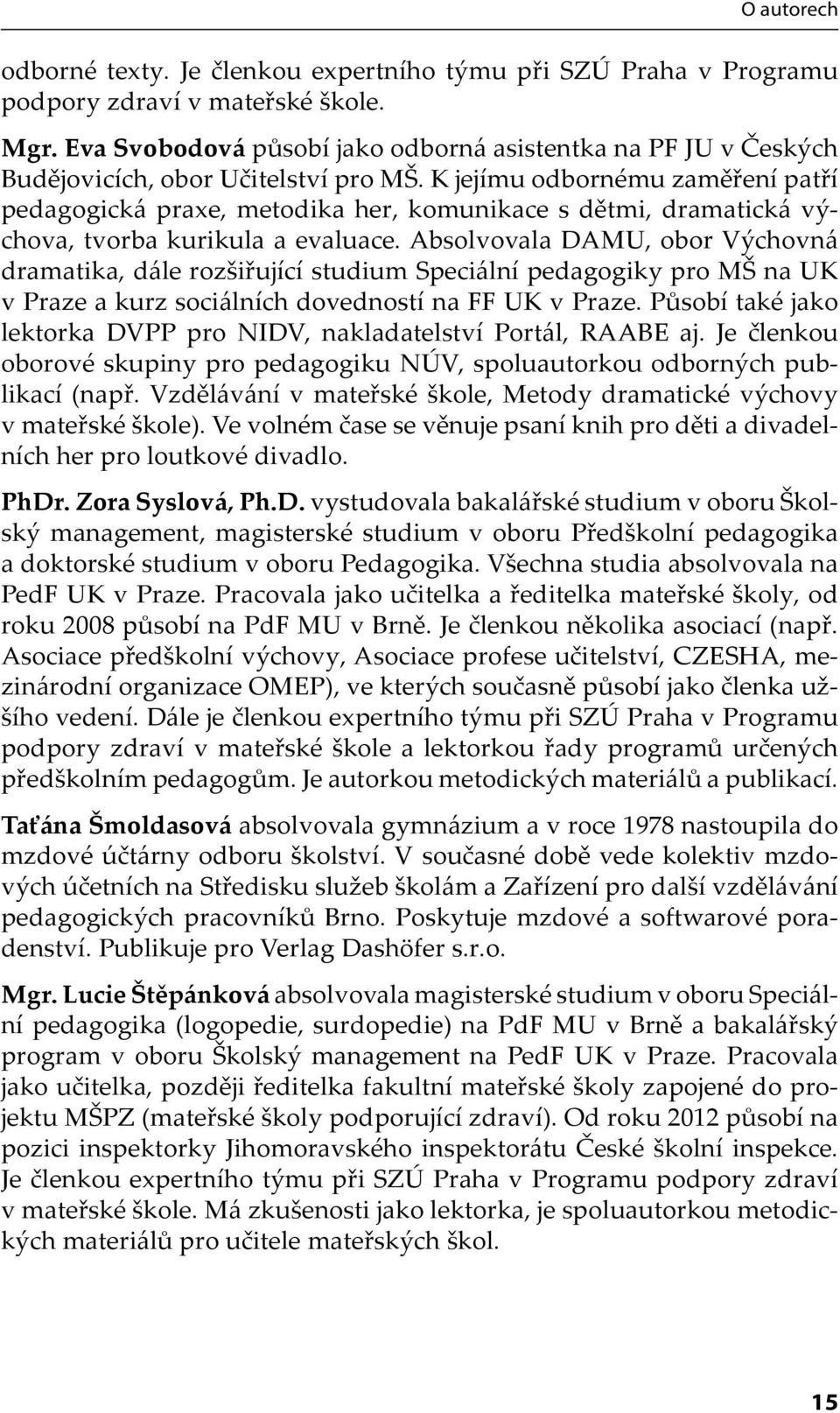 K jejímu odbornému zaměření patří pedagogická praxe, metodika her, komunikace s dětmi, dramatická výchova, tvorba kurikula a evaluace.