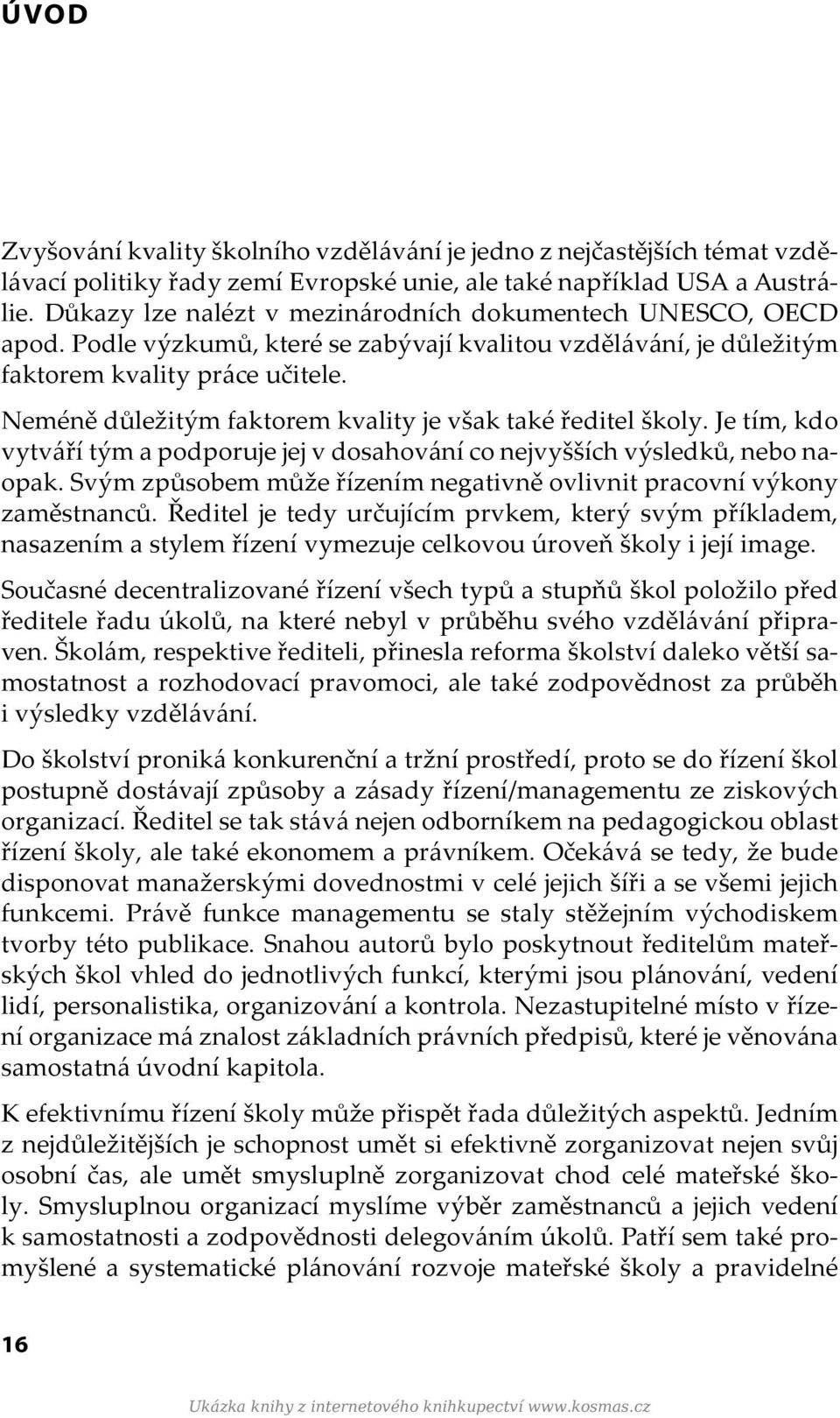 Neméně důležitým faktorem kvality je však také ředitel školy. Je tím, kdo vytváří tým a podporuje jej v dosahování co nejvyšších výsledků, nebo naopak.