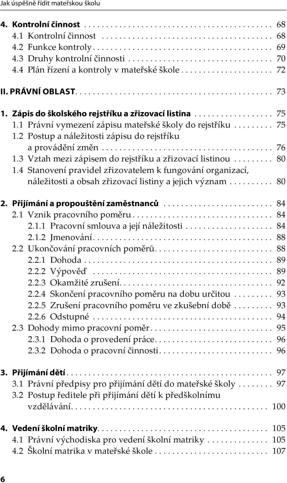 Zápis do školského rejstříku a zřizovací listina.................. 75 1.1 Právní vymezení zápisu mateřské školy do rejstříku......... 75 1.2 Postup a náležitosti zápisu do rejstříku a provádění změn.