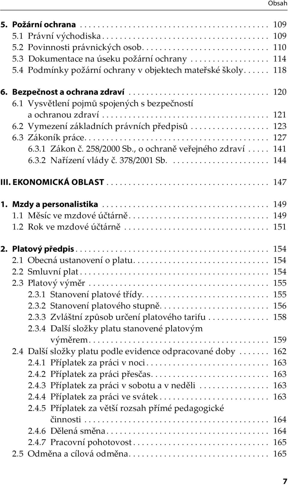 1 Vysvětlení pojmů spojených s bezpečností a ochranou zdraví...................................... 121 6.2 Vymezení základních právních předpisů.................. 123 6.3 Zákoník práce.......................................... 127 6.