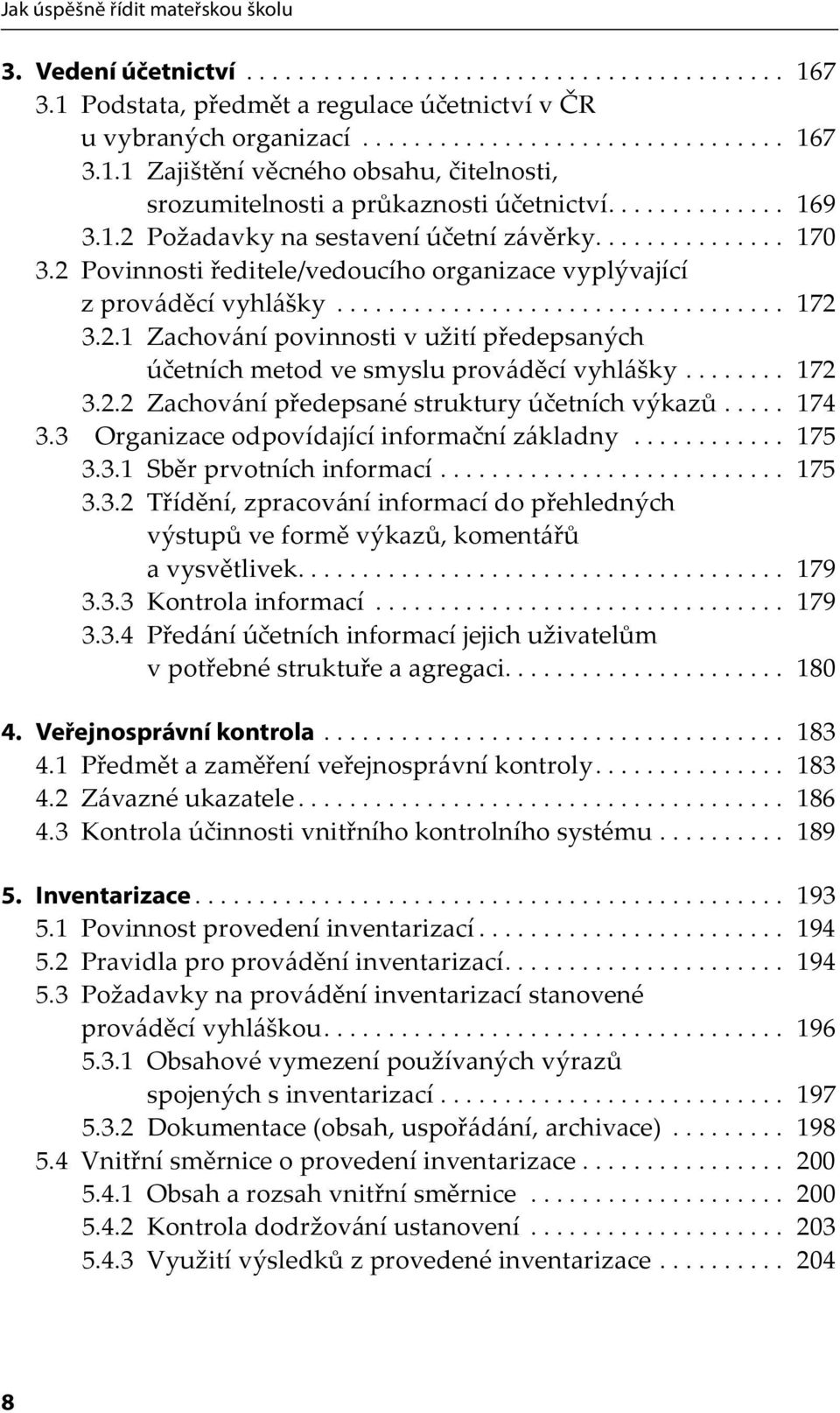 2.1 Zachování povinnosti v užití předepsaných účetních metod ve smyslu prováděcí vyhlášky........ 172 3.2.2 Zachování předepsané struktury účetních výkazů..... 174 3.