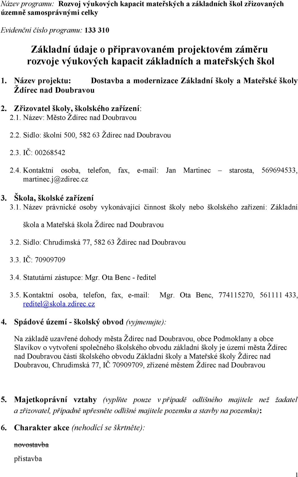 2. Sídlo: školní 500, 582 63 Ždírec nad Doubravou 2.3. IČ: 00268542 2.4. Kontaktní osoba, telefon, fax, e-mail: Jan Martinec starosta, 569694533, martinec.j@zdirec.cz 3. Škola, školské zařízení 3.1.