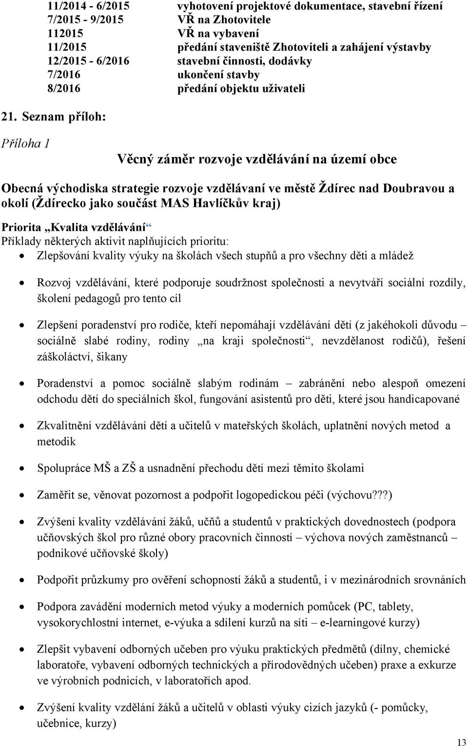 Seznam příloh: Příloha 1 Věcný záměr rozvoje vzdělávání na území obce Obecná východiska strategie rozvoje vzdělávaní ve městě Ždírec nad Doubravou a okolí (Ždírecko jako součást MAS Havlíčkův kraj)