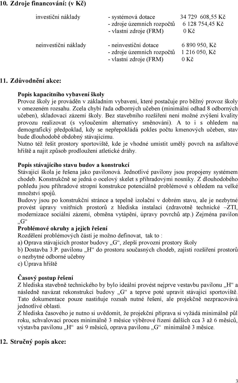 Zdůvodnění akce: Popis kapacitního vybavení školy Provoz školy je prováděn v základním vybavení, které postačuje pro běžný provoz školy v omezeném rozsahu.