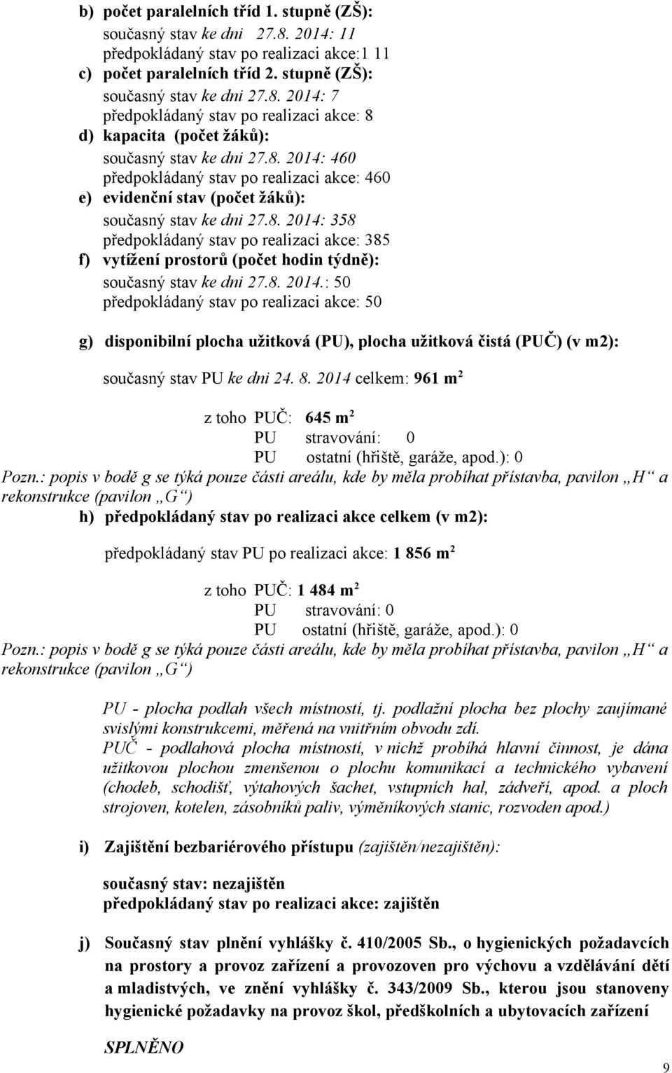 8. 2014.: 50 předpokládaný stav po realizaci akce: 50 g) disponibilní plocha užitková (PU), plocha užitková čistá (PUČ) (v m2): současný stav PU ke dni 24. 8.