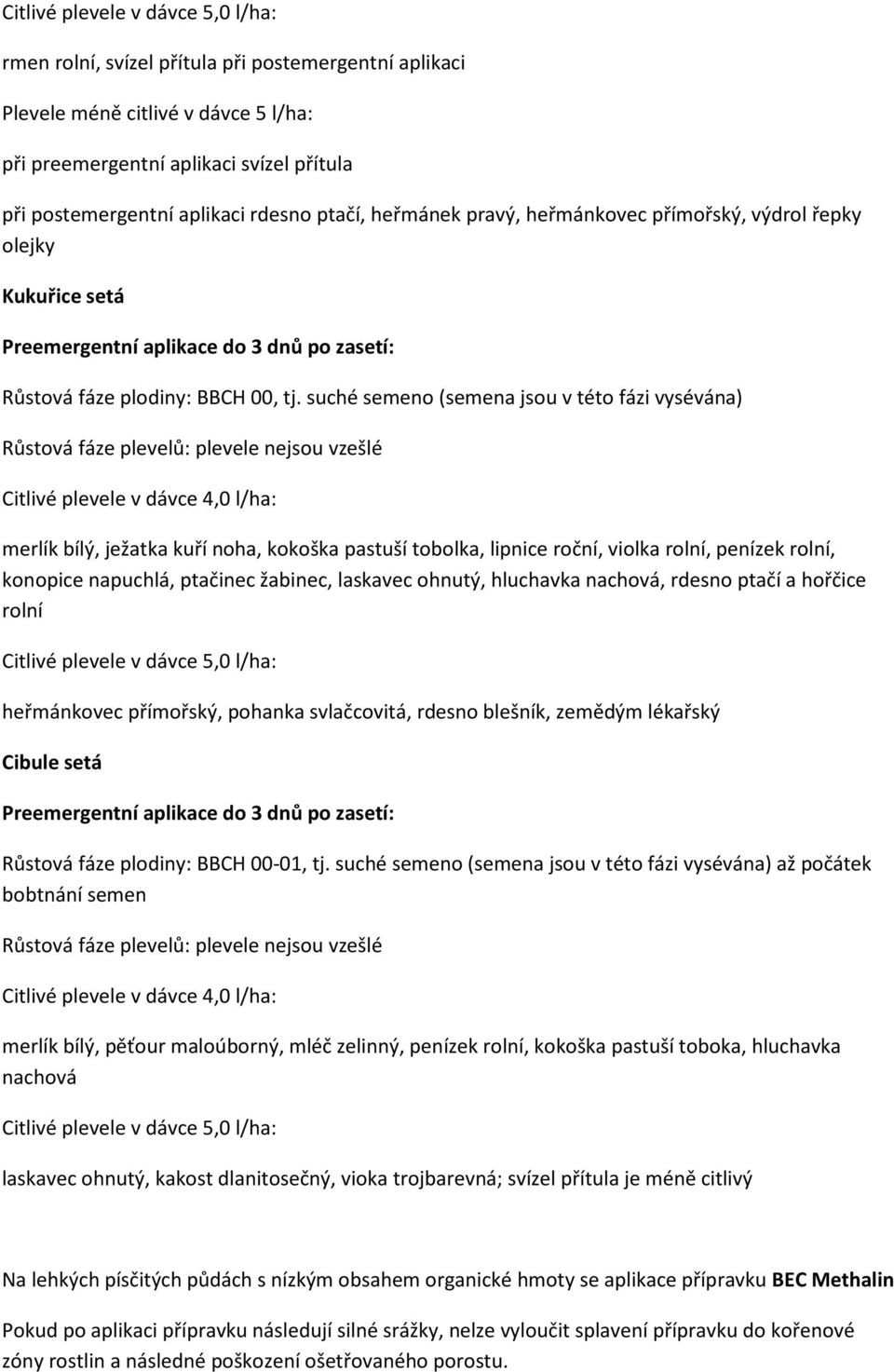 suché semeno (semena jsou v této fázi vysévána) Růstová fáze plevelů: plevele nejsou vzešlé Citlivé plevele v dávce 4,0 l/ha: merlík bílý, ježatka kuří noha, kokoška pastuší tobolka, lipnice roční,