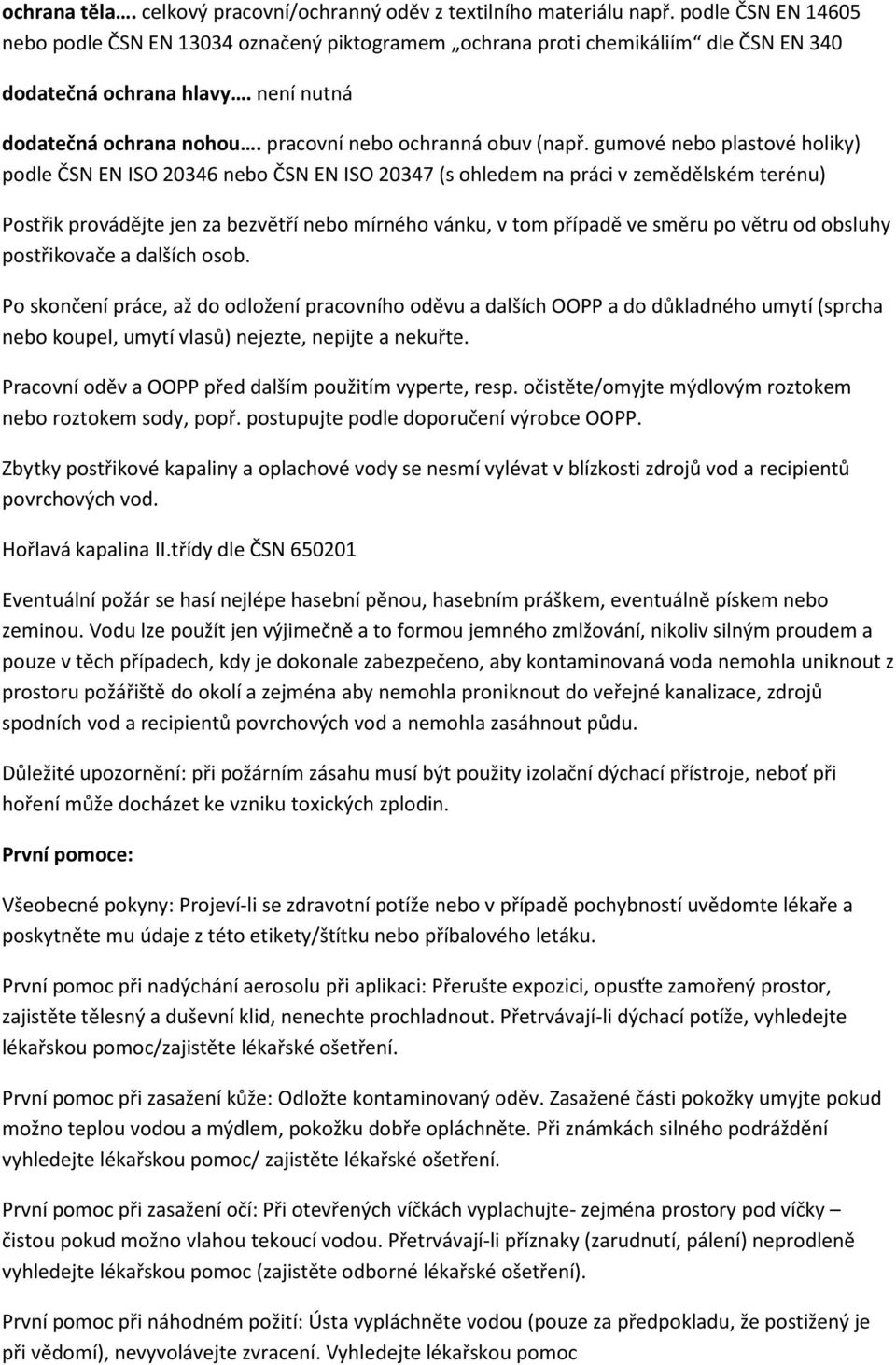 gumové nebo plastové holiky) podle ČSN EN ISO 20346 nebo ČSN EN ISO 20347 (s ohledem na práci v zemědělském terénu) Postřik provádějte jen za bezvětří nebo mírného vánku, v tom případě ve směru po