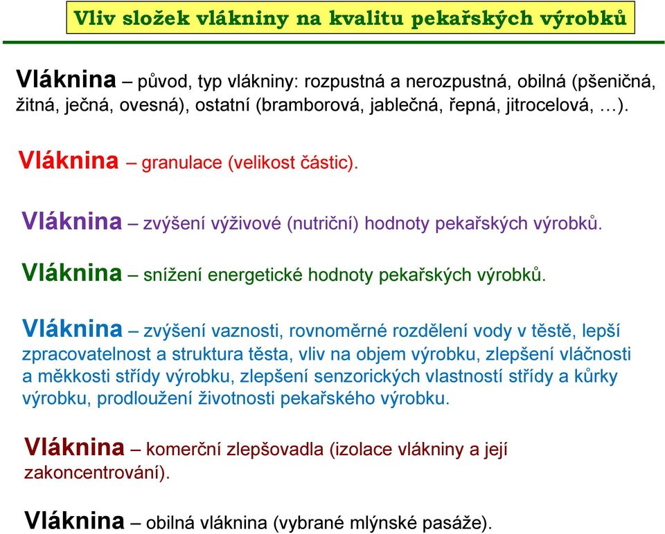 Vláknina zvýšení vaznosti, rovnoměrné rozdělení vody v těstě, lepší zpracovatelnost a struktura těsta, vliv na objem výrobku, zlepšení vláčnosti a měkkosti střídy výrobku, zlepšení