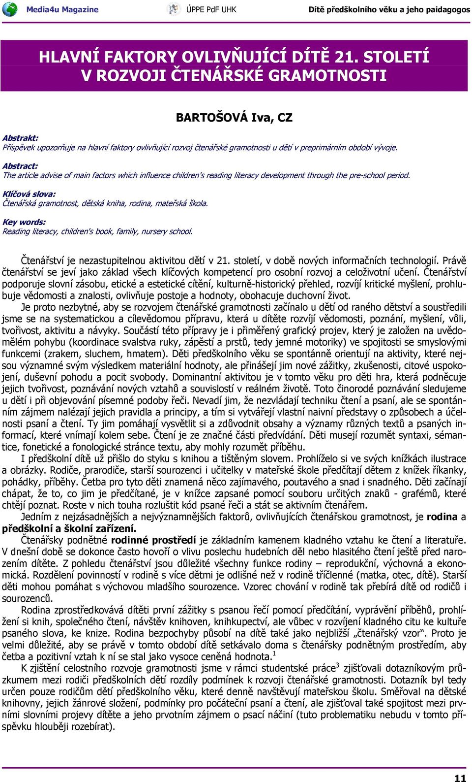 Abstract: The article advise of main factors which influence children's reading literacy development through the pre-school period.