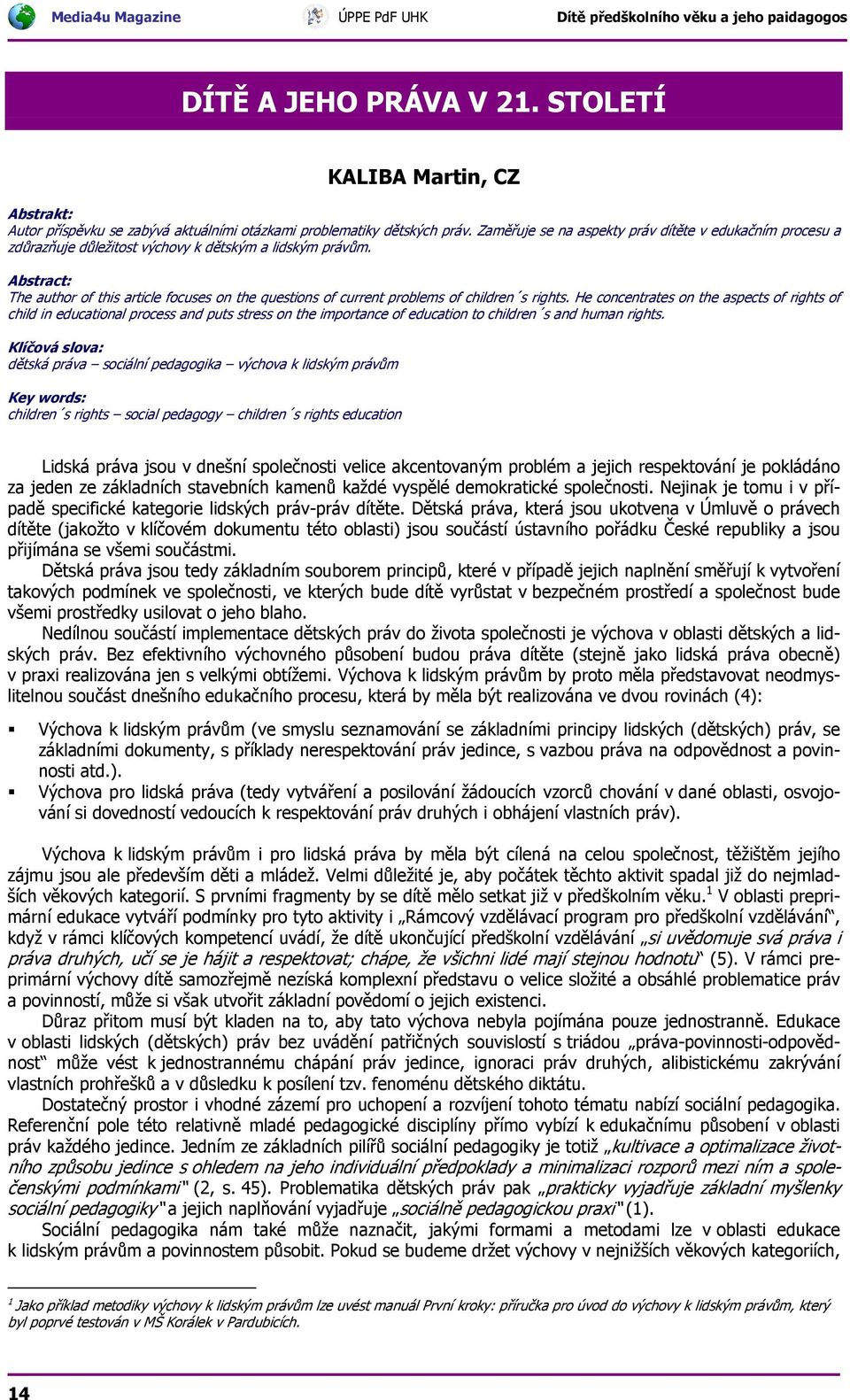 Abstract: The author of this article focuses on the questions of current problems of children s rights.