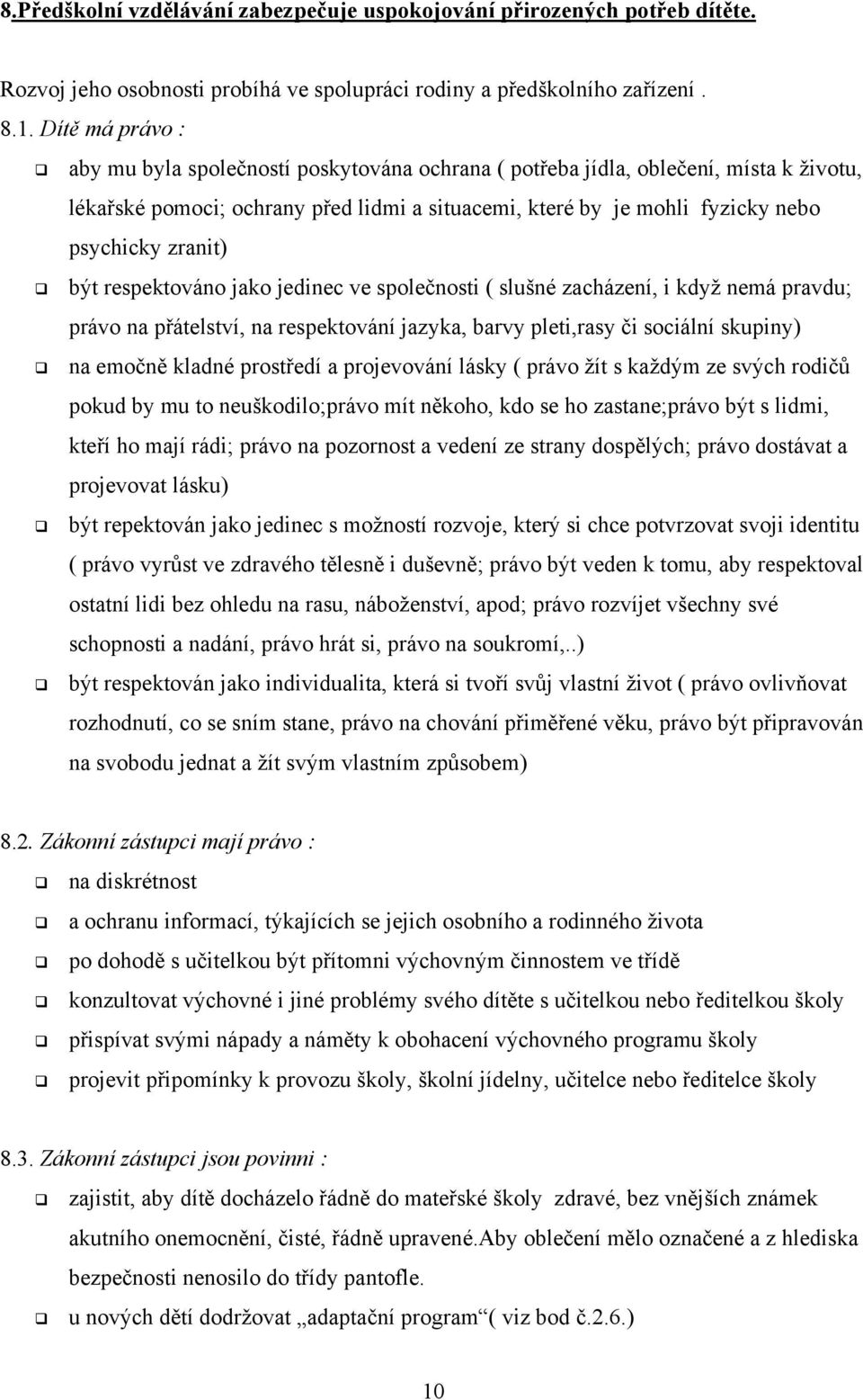 zranit) být respektováno jako jedinec ve společnosti ( slušné zacházení, i když nemá pravdu; právo na přátelství, na respektování jazyka, barvy pleti,rasy či sociální skupiny) na emočně kladné