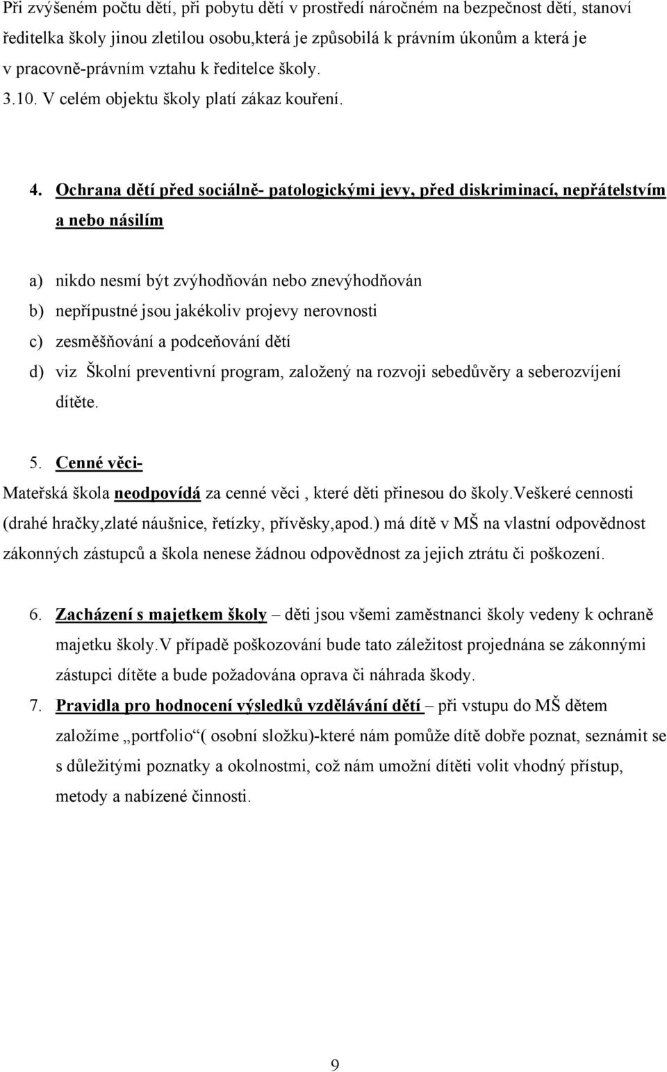 Ochrana dětí před sociálně- patologickými jevy, před diskriminací, nepřátelstvím a nebo násilím a) nikdo nesmí být zvýhodňován nebo znevýhodňován b) nepřípustné jsou jakékoliv projevy nerovnosti c)