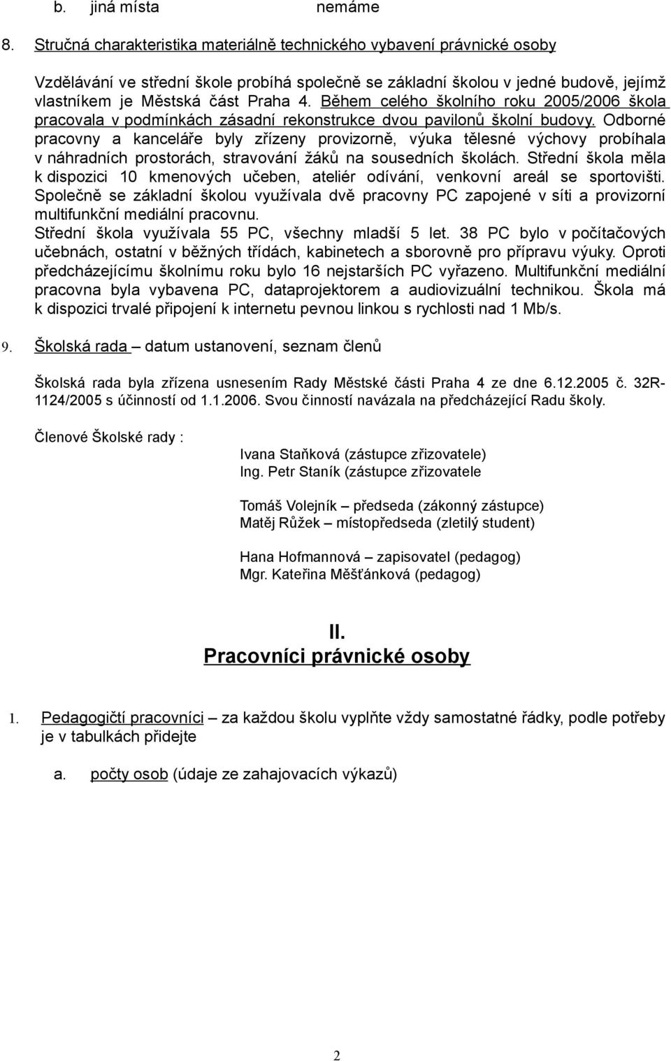 Během celého školního roku 2005/2006 škola pracovala v podmínkách zásadní rekonstrukce dvou pavilonů školní budovy.