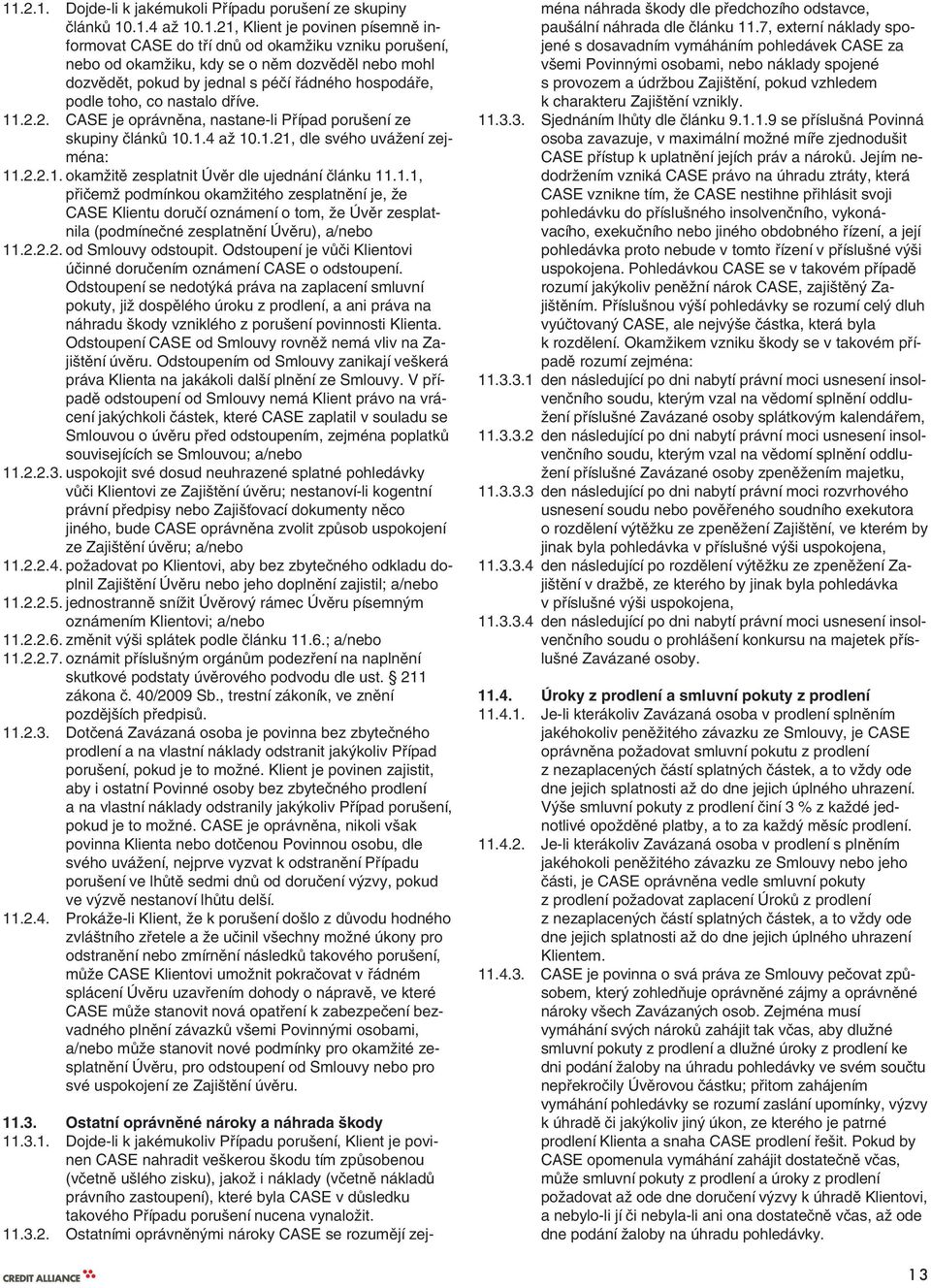 2.2.1. okamžitě zesplatnit Úvěr dle ujednání článku 11.1.1, přičemž podmínkou okamžitého zesplatnění je, že CASE Klientu doručí oznámení o tom, že Úvěr zesplatnila (podmínečné zesplatnění Úvěru), a/nebo 11.