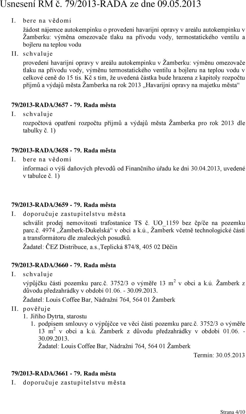 Kč s tím, že uvedená částka bude hrazena z kapitoly rozpočtu příjmů a výdajů města Žamberka na rok 2013 Havarijní opravy na majetku města 79/2013-RADA/3657-79.