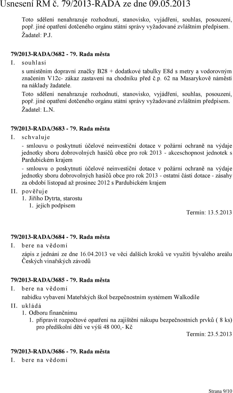 Toto sdělení nenahrazuje rozhodnutí, stanovisko, vyjádření, souhlas, posouzení, popř. jiné opatření dotčeného orgánu státní správy vyžadované zvláštním předpisem. Žadatel: L.N. 79/2013-RADA/3683-79.