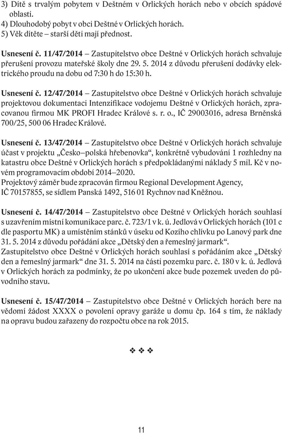 Usnesení č. 12/47/2014 Zastupitelstvo obce Deštné v Orlických horách schvaluje projektovou dokumentaci Intenzifikace vodojemu Deštné v Orlických horách, zpracovanou firmou MK PROFI Hradec Králové s.