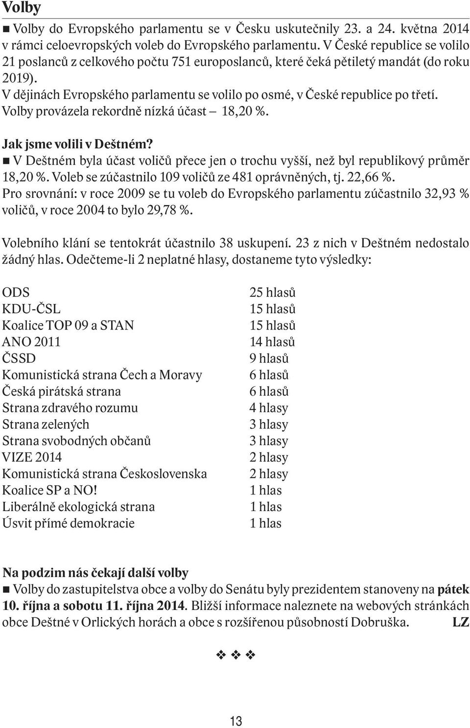 Volby provázela rekordně nízká účast 18,20 %. Jak jsme volili v Deštném? V Deštném byla účast voličů přece jen o trochu vyšší, než byl republikový průměr 18,20 %.