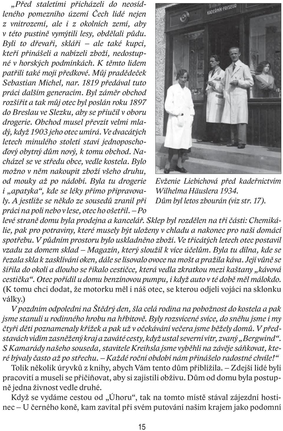 1819 předával tuto práci dalším generacím. Byl záměr obchod rozšířit a tak můj otec byl poslán roku 1897 do Breslau ve Slezku, aby se přiučil v oboru drogerie.