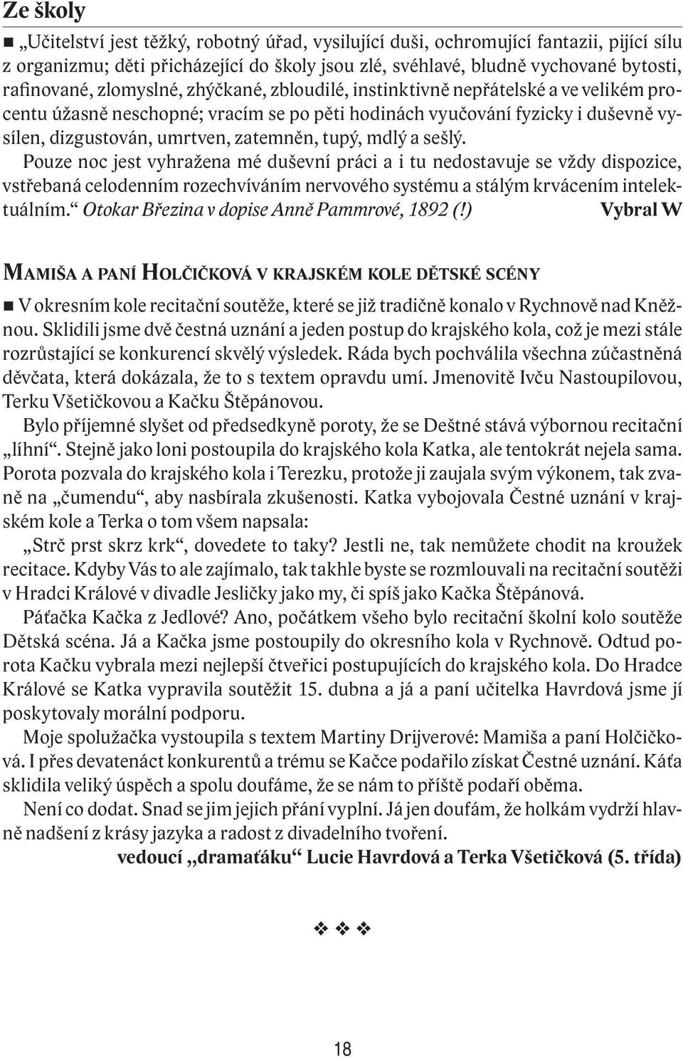 mdlý a sešlý. Pouze noc jest vyhražena mé duševní práci a i tu nedostavuje se vždy dispozice, vstřebaná celodenním rozechvíváním nervového systému a stálým krvácením intelektuálním.