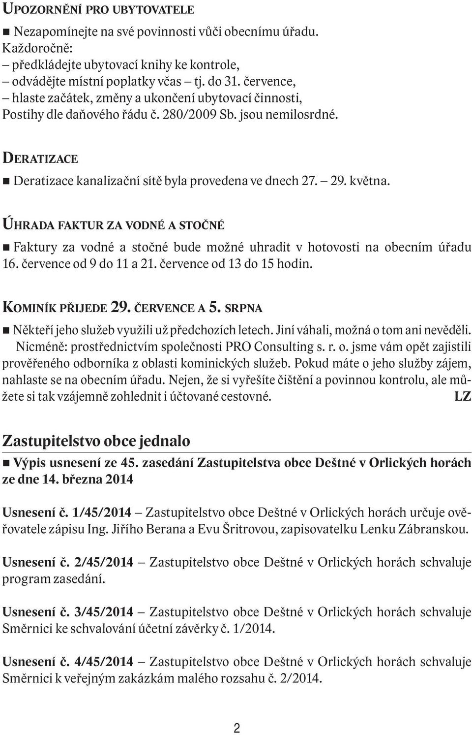 května. ÚHRADA FAKTUR ZA VODNÉ A STOČNÉ Faktury za vodné a stočné bude možné uhradit v hotovosti na obecním úřadu 16. července od 9 do 11 a 21. července od 13 do 15 hodin. KOMINÍK PŘIJEDE 29.