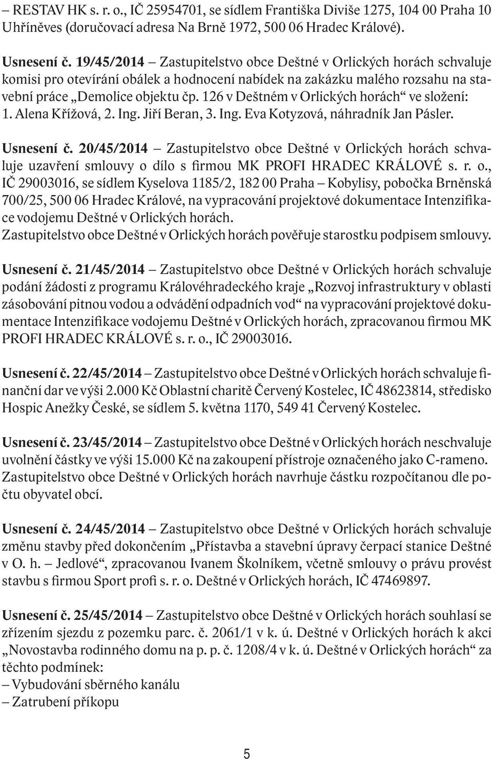 126 v Deštném v Orlických horách ve složení: 1. Alena Křížová, 2. Ing. Jiří Beran, 3. Ing. Eva Kotyzová, náhradník Jan Pásler. Usnesení č.