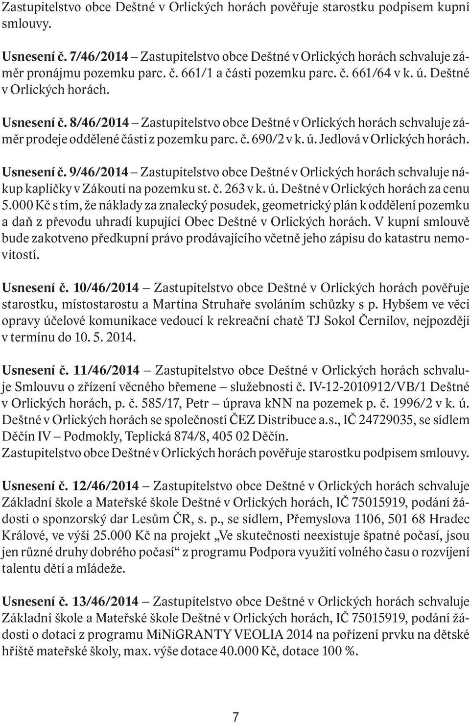 Usnesení č. 9/46/2014 Zastupitelstvo obce Deštné v Orlických horách schvaluje nákup kapličky v Zákoutí na pozemku st. č. 263 v k. ú. Deštné v Orlických horách za cenu 5.