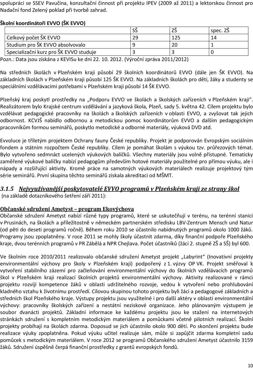 (Výroční zpráva 2011/2012) Na středních školách v Plzeňském kraji působí 29 školních koordinátorů EVVO (dále jen ŠK EVVO). Na základních školách v Plzeňském kraji působí 125 ŠK EVVO.