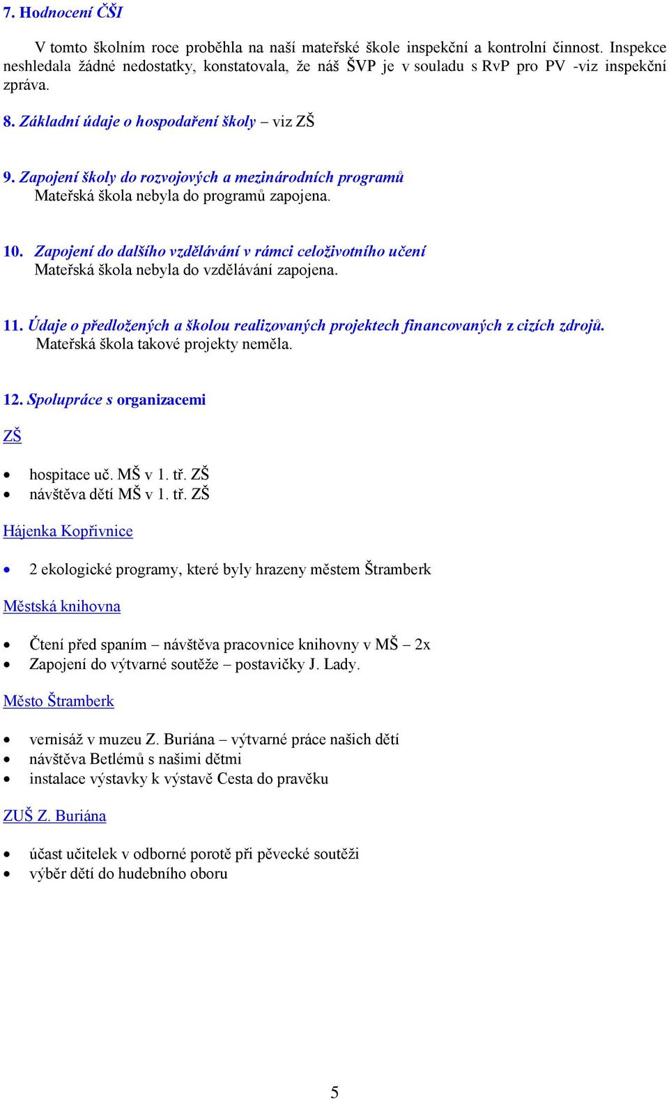 Zapojení školy do rozvojových a mezinárodních programů Mateřská škola nebyla do programů zapojena. 10.